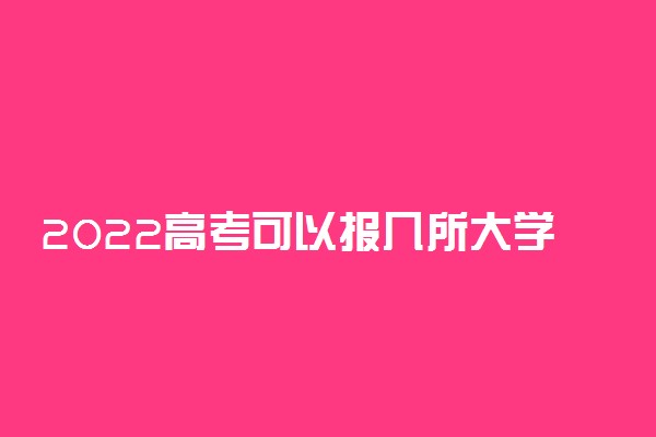 2022高考可以报几所大学志愿 怎么报考