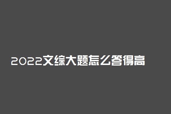 2022文综大题怎么答得高分 有什么答题技巧