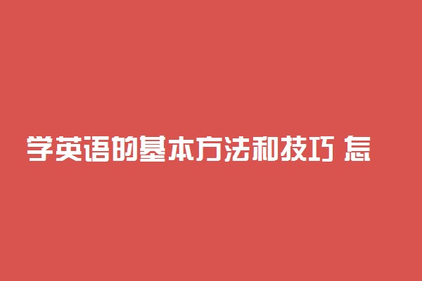 学英语的基本方法和技巧 怎么学好英语