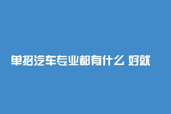 单招汽车专业都有什么 好就业吗