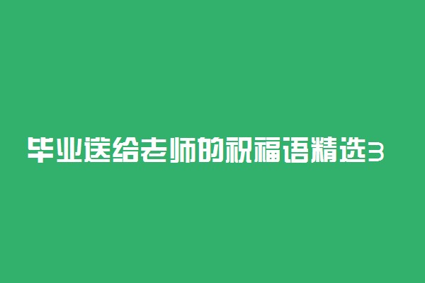 毕业送给老师的祝福语精选30句
