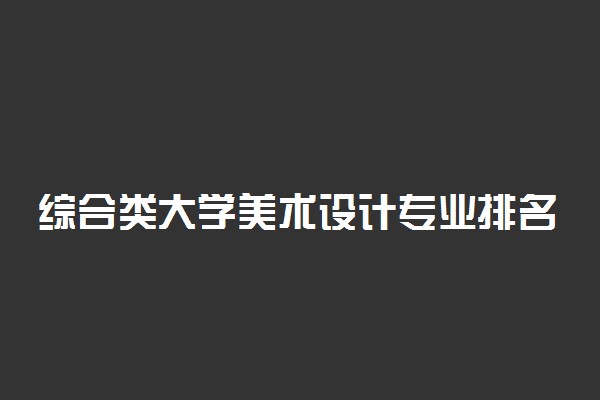 综合类大学美术设计专业排名 哪个学校好