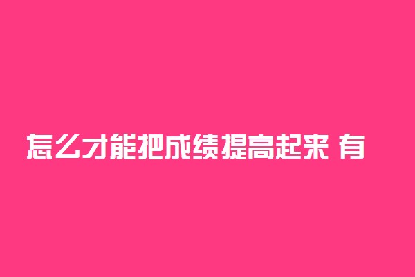 怎么才能把成绩提高起来 有什么方法