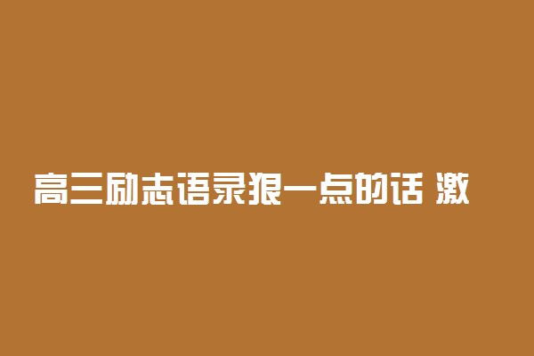 高三励志语录狠一点的话 激励高三的语录