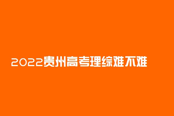 2022贵州高考理综难不难