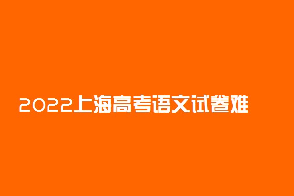 2022上海高考语文试卷难不难