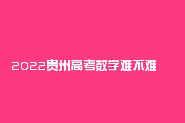 2022贵州高考数学难不难