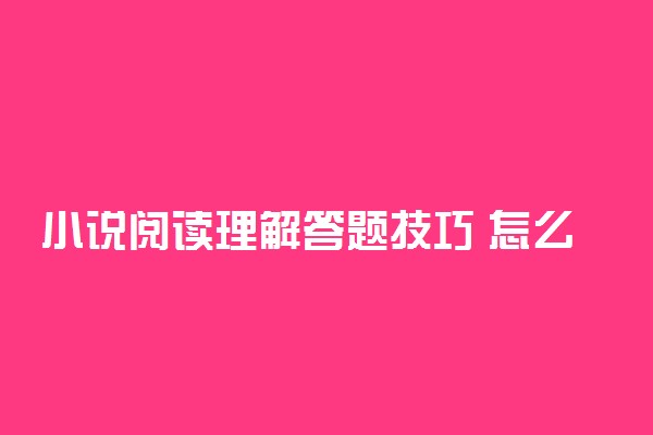 小说阅读理解答题技巧 怎么解题