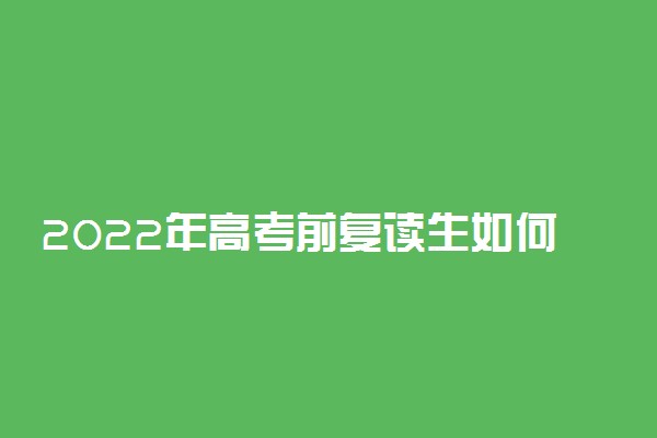 2022年高考前复读生如何减压 有哪些减压技巧