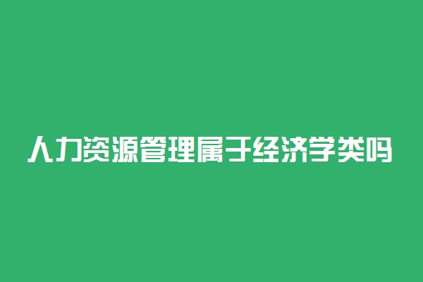 人力资源管理属于经济学类吗 属于财经专业吗