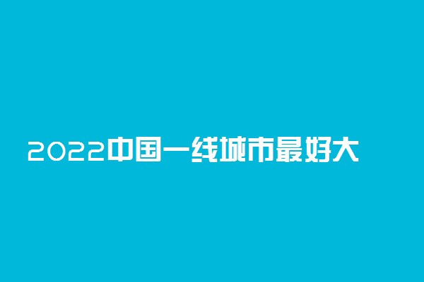 2022中国一线城市最好大学名单及排名