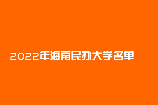 2022年海南民办大学名单 海南有哪些民办学校[本科 专科]