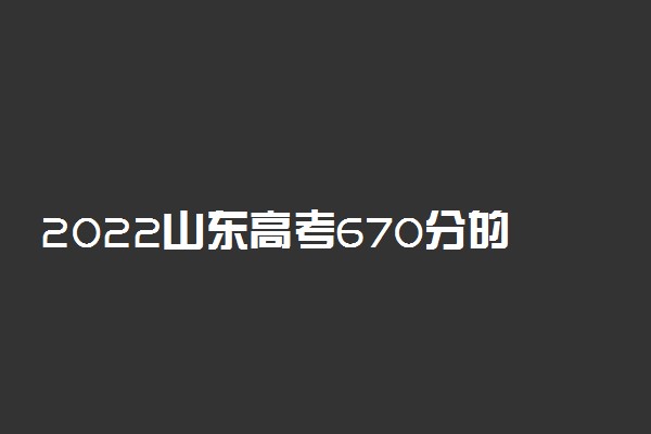2022山东高考670分的大学有哪些