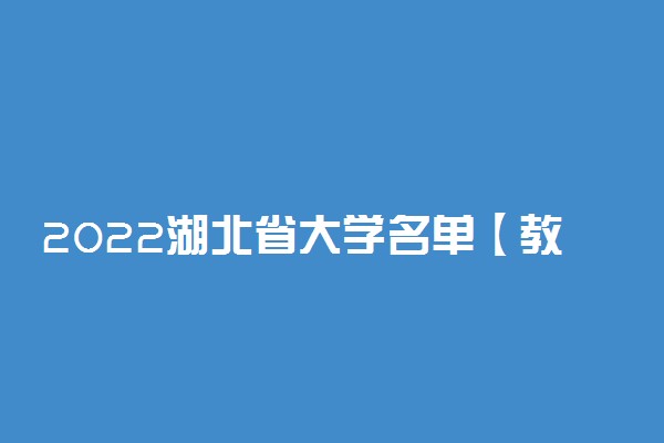 2022湖北省大学名单【教育部最新公布】