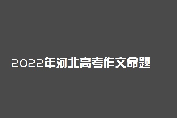 2022年河北高考作文命题预测