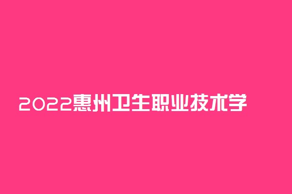 2022惠州卫生职业技术学院专业排名 哪些专业比较好