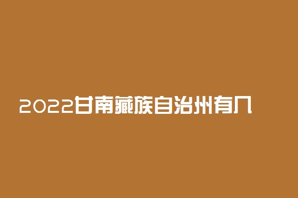 2022甘南藏族自治州有几所大学 专科本科大学名单