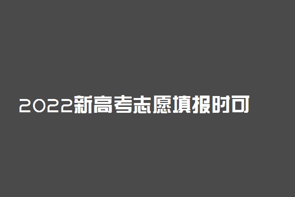 2022新高考志愿填报时可以同时填一个院校的多个专业组吗