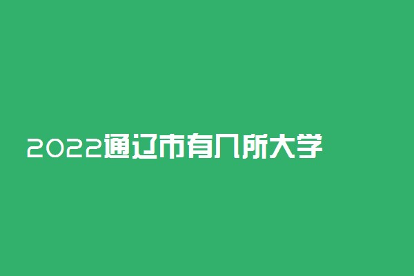 2022通辽市有几所大学 专科本科大学名单