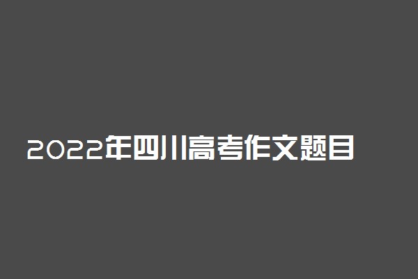 2022年四川高考作文题目预测