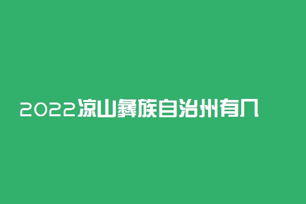 2022凉山彝族自治州有几所大学 专科本科大学名单