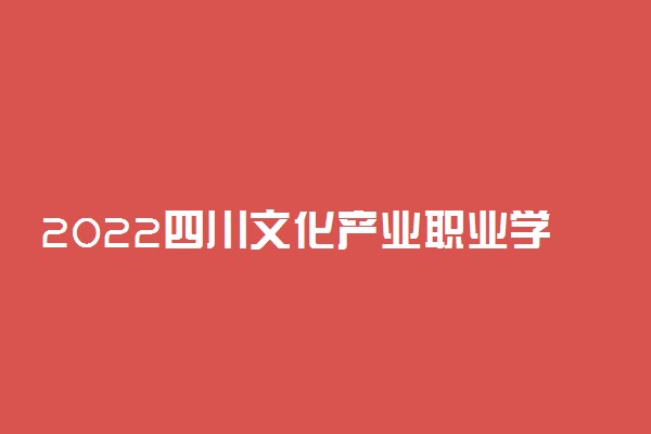 2022四川文化产业职业学院专业排名 哪些专业比较好