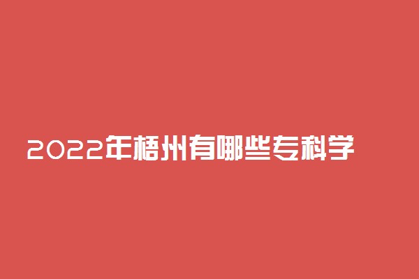 2022年梧州有哪些专科学校 梧州高职院校名单