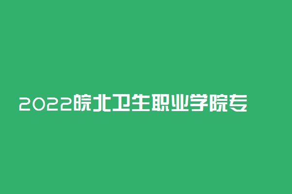 2022皖北卫生职业学院专业排名 哪些专业比较好