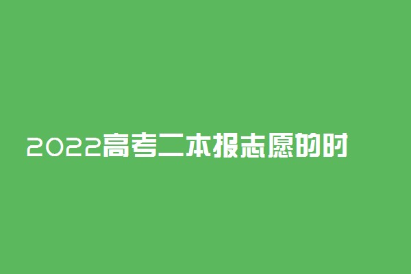 2022高考二本报志愿的时间 二本志愿填报技巧