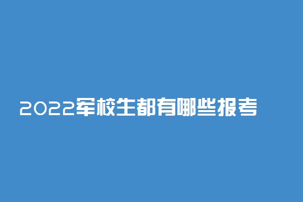 2022军校生都有哪些报考条件 有什么要求