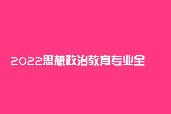 2022思想政治教育专业全国大学最新排名