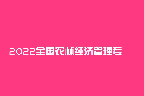 2022全国农林经济管理专业大学排名 最好院校排行榜