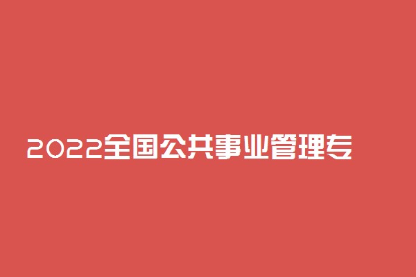 2022全国公共事业管理专业大学排名 最好院校排行榜