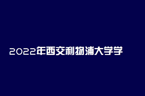 2022年西交利物浦大学学费 各专业学费是多少