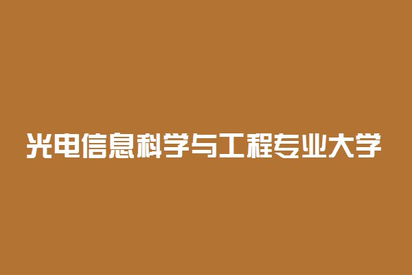 光电信息科学与工程专业大学排名 2022最新排名