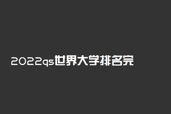 2022qs世界大学排名完整版公布