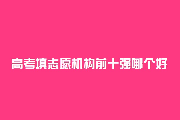 高考填志愿机构前十强哪个好