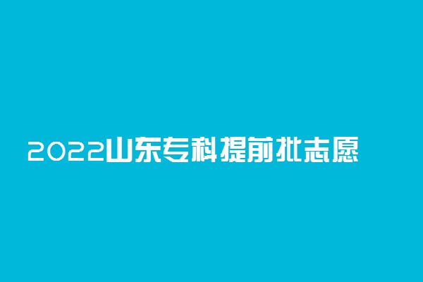 2022山东专科提前批志愿填报入口