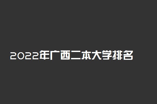 2022年广西二本大学排名