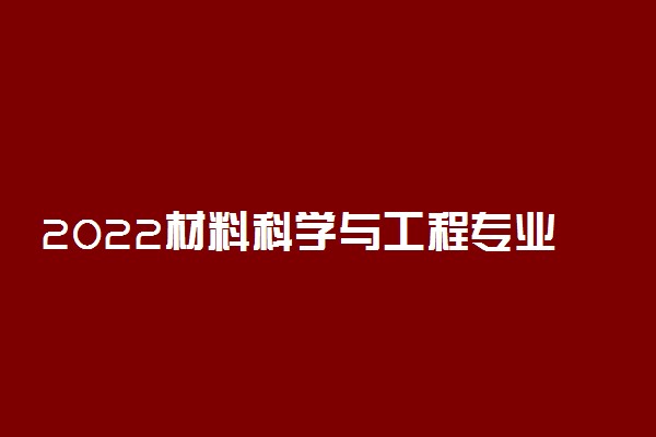 2022材料科学与工程专业最好的大学排名