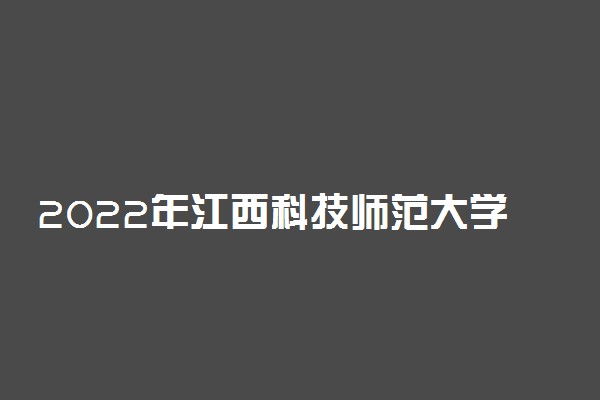 2022年江西科技师范大学学费是多少 各专业收费标准