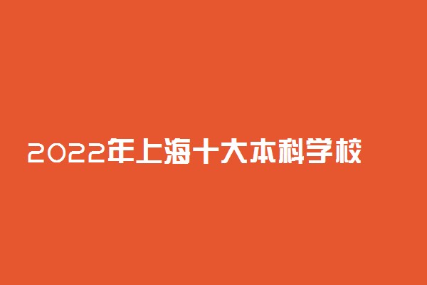 2022年上海十大本科学校排名