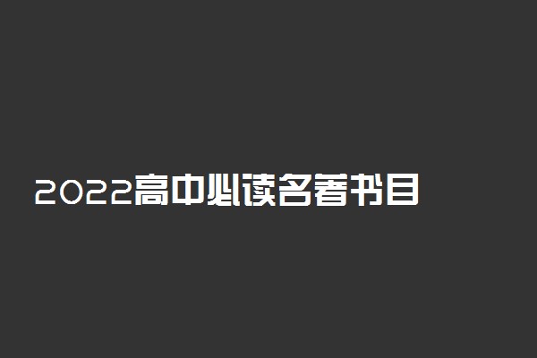 2022高中必读名著书目 必看的12本书有哪些