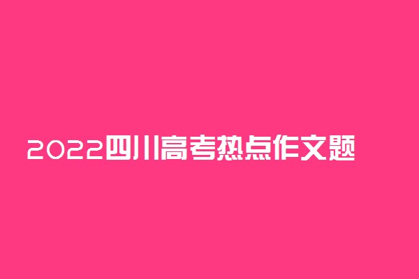 2022四川高考热点作文题目预测及参考范文