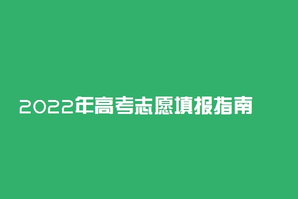 2022年高考志愿填报指南 如何填报志愿