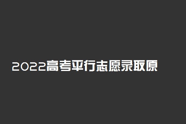 2022高考平行志愿录取原则