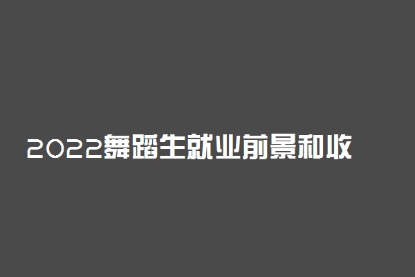 2022舞蹈生就业前景和收入 前景好吗