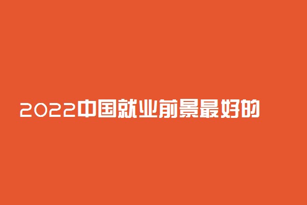 2022中国就业前景最好的十大高薪专业