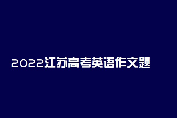 2022江苏高考英语作文题目预测及范文欣赏