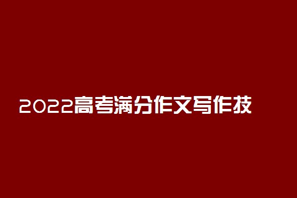 2022高考满分作文写作技巧总结